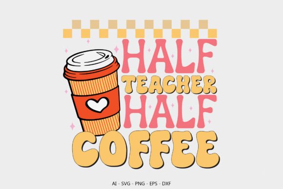 Half Teacher Half Coffee: A Graphics Asset for Crafts and Content Creators