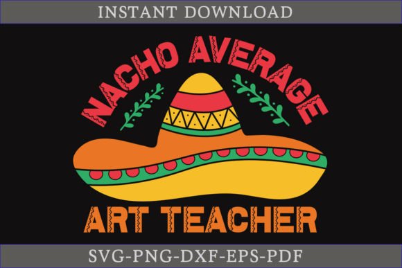Nacho Average Art Teacher Cinco De Mayo: A Festive Graphic Design Asset for Crafts and Local Businesses